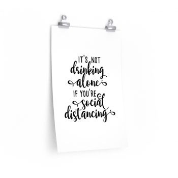 Wall Art Posters Prints - It's not Drinking Alone if You're Social Distancing