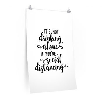 Wall Art Posters Prints - It's not Drinking Alone if You're Social Distancing