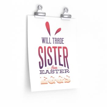 Wall Art Posters Prints - Will Trade Sister for Easter Eggs Bunny Ears