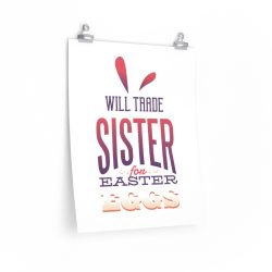 Wall Art Posters Prints - Will Trade Sister for Easter Eggs Bunny Ears