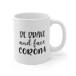 White Coffee Mug - Be Brave and Face Coronavirus