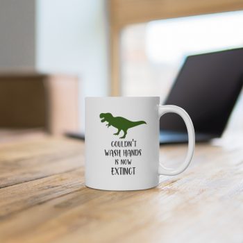 White Coffee Mug - Couldn't Wash Hands is Now Extinct - Dinosaur