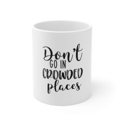 White Coffee Mug - Don't Go In Crowed Places