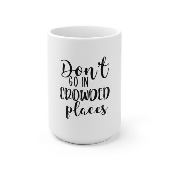 White Coffee Mug - Don't Go In Crowed Places