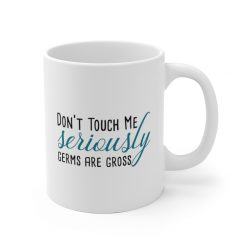 White Coffee Mug - Don't Touch Me Seriously Germs are Gross