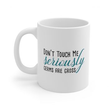 White Coffee Mug - Don't Touch Me Seriously Germs are Gross