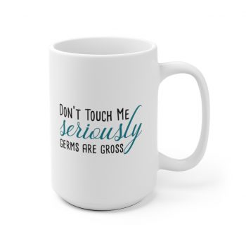 White Coffee Mug - Don't Touch Me Seriously Germs are Gross