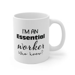 White Coffee Mug - I'm An Essential Worker Who Knew - Essential Employee