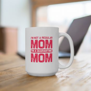 White Coffee Mug - I'm Not a Regular Mom I'm a Quarantine Mom