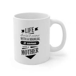 White Coffee Mug - Life Doesn't Come with a Manual it Comes With a Mother