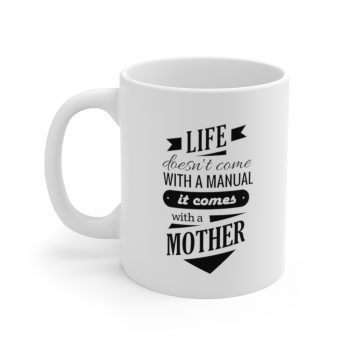 White Coffee Mug - Life Doesn't Come with a Manual it Comes With a Mother