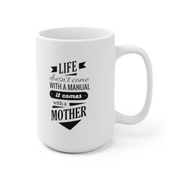 White Coffee Mug - Life Doesn't Come with a Manual it Comes With a Mother