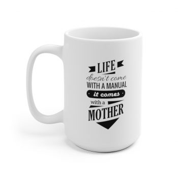 White Coffee Mug - Life Doesn't Come with a Manual it Comes With a Mother