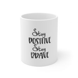 White Coffee Mug -  Stay Positive Stay Brave