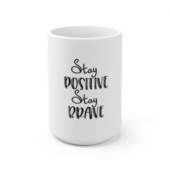 White Coffee Mug -  Stay Positive Stay Brave