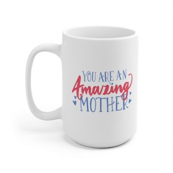 White Coffee Mug - You Are An Amazing Mother