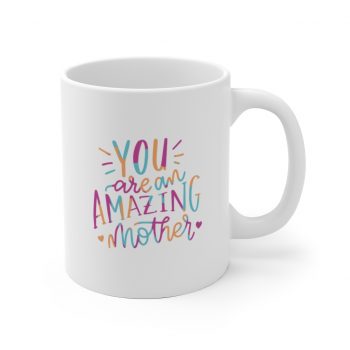 White Coffee Mug - You are an Amazing Mother Pink Blue Orange