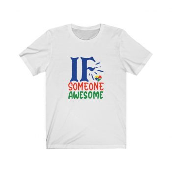 Adult Short Sleeve Tee T-Shirt Unisex - If Someone Awesome Autism