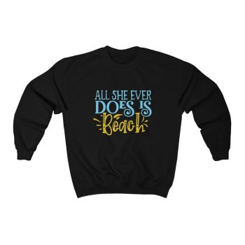 Adult Sweatshirt Unisex Heavy Blend - All She Ever Does Is Beach