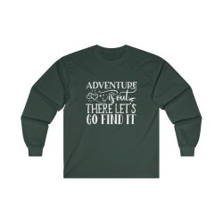 Adult Ultra Cotton Long Sleeve Tee - Adventure is out there let's go find it