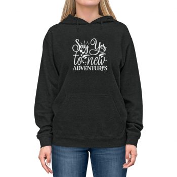 Adult Unisex Hoodie - Say Yes to New Adventures