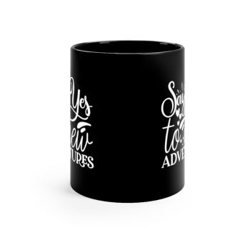 Black Coffee Mug - Say Yes to New Adventures