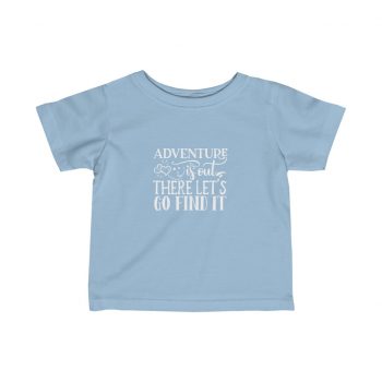 Kids T-Shirt Infant Fine Jersey Tee - Adventure is out there let's go find it