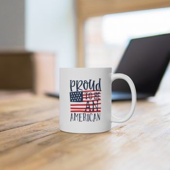 White Coffee Mug - Proud to be an American 4th of July