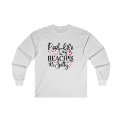 Adult Ultra Cotton Long Sleeve Tee - Pool Life Cuz Beaches Be Salty