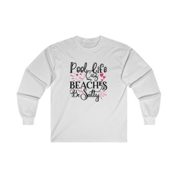 Adult Ultra Cotton Long Sleeve Tee - Pool Life Cuz Beaches Be Salty