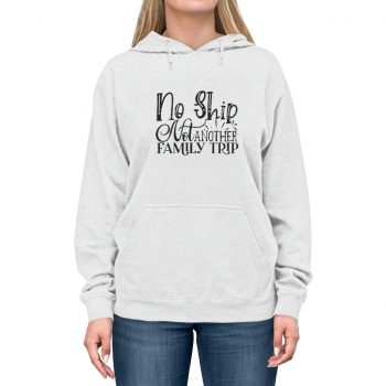 Adult Unisex Hoodie - No Ship Not Another Family Trip