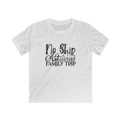 Kids T-Shirt Youth Softstyle - No Ship Not Another Family Trip