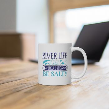 White Coffee Mug - River Life Cuz Beaches Be Salty