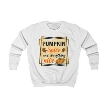 Kids Sweatshirt Pumpkin Spice and Everything Nice